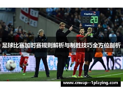 足球比赛加时赛规则解析与制胜技巧全方位剖析