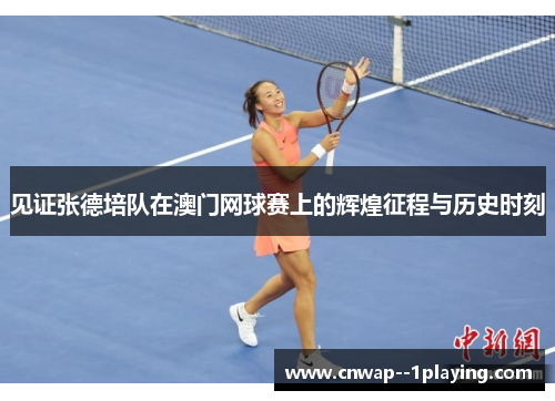 见证张德培队在澳门网球赛上的辉煌征程与历史时刻