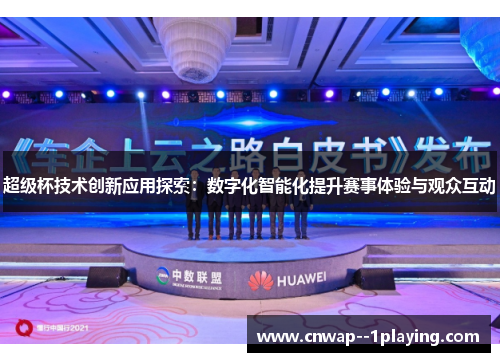 超级杯技术创新应用探索：数字化智能化提升赛事体验与观众互动