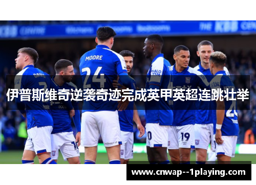 伊普斯维奇逆袭奇迹完成英甲英超连跳壮举