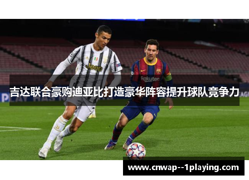 吉达联合豪购迪亚比打造豪华阵容提升球队竞争力