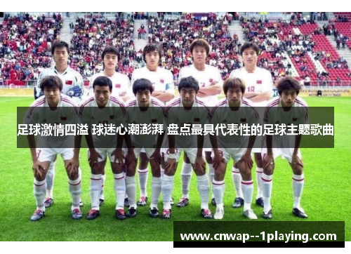足球激情四溢 球迷心潮澎湃 盘点最具代表性的足球主题歌曲