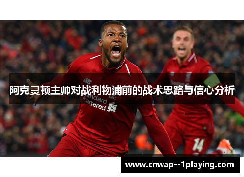 阿克灵顿主帅对战利物浦前的战术思路与信心分析